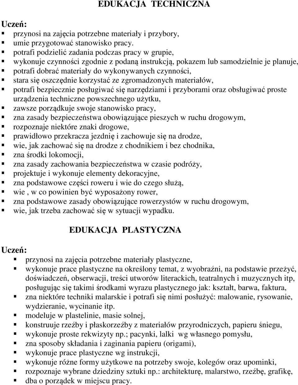 oszczędnie korzystać ze zgromadzonych materiałów, potrafi bezpiecznie posługiwać się narzędziami i przyborami oraz obsługiwać proste urządzenia techniczne powszechnego użytku, zawsze porządkuje swoje