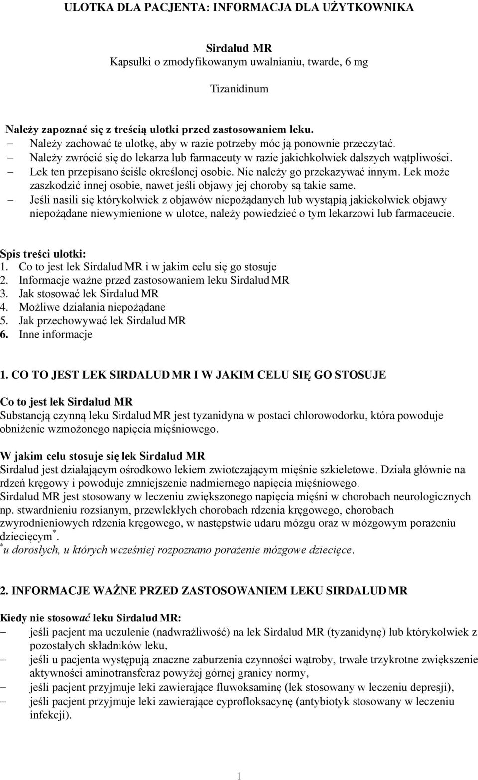 Lek ten przepisano ściśle określonej osobie. Nie należy go przekazywać innym. Lek może zaszkodzić innej osobie, nawet jeśli objawy jej choroby są takie same.