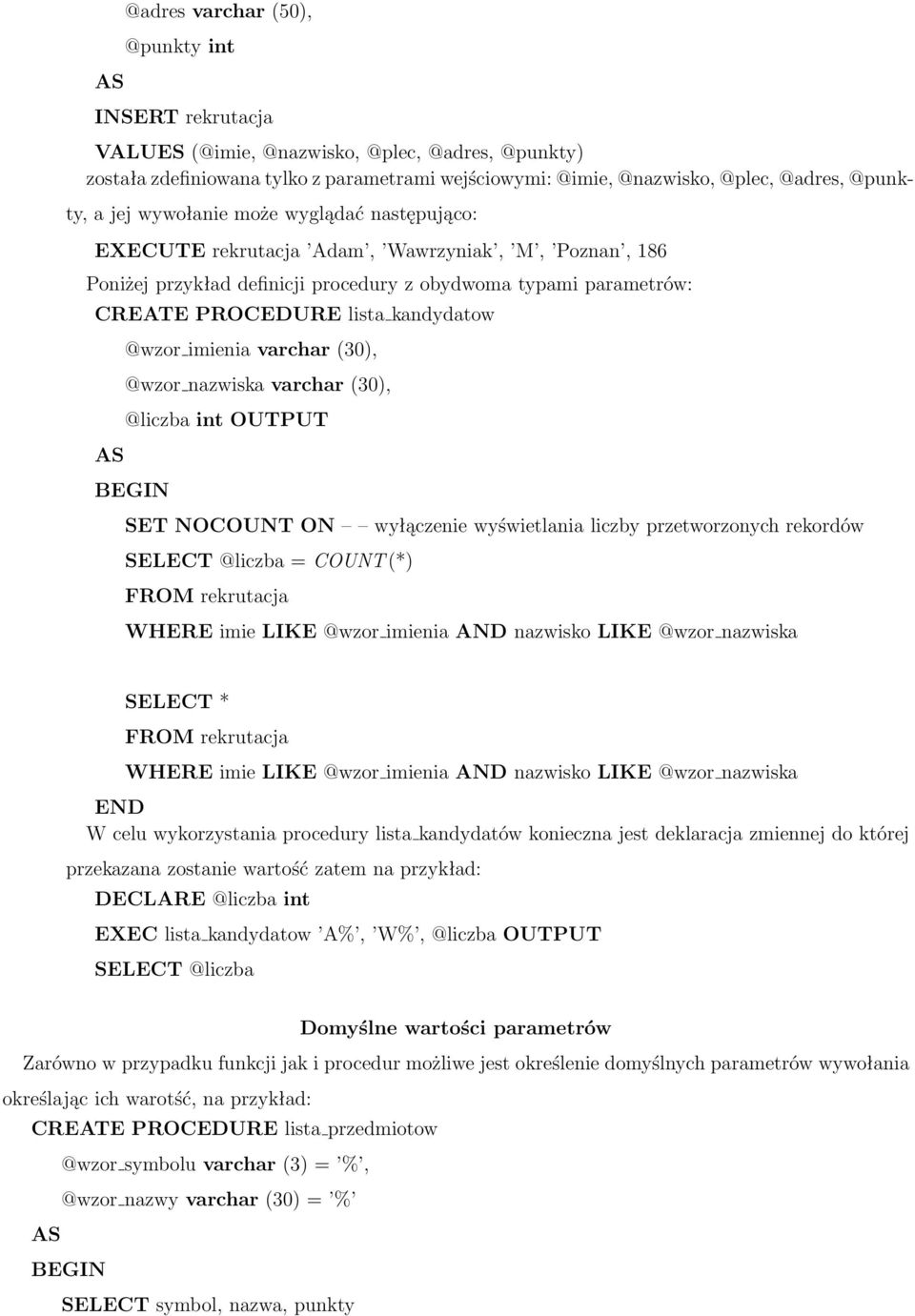imienia varchar 30, @wzor nazwiska varchar 30, @liczba int OUTPUT SET NOCOUNT ON wyłączenie wyświetlania liczby przetworzonych rekordów SELECT @liczba = COUNT * WHERE imie LIKE @wzor imienia AND