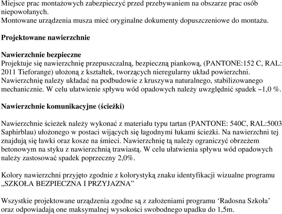 układ powierzchni. Nawierzchnię należy układać na podbudowie z kruszywa naturalnego, stabilizowanego mechanicznie. W celu ułatwienie spływu wód opadowych należy uwzględnić spadek ~1,0 %.