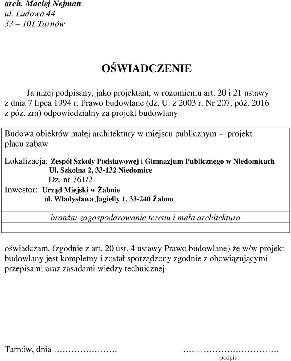 zm) odpowiedzialny za projekt budowlany: Budowa obiektów małej architektury w miejscu publicznym projekt placu zabaw Lokalizacja: Zespół Szkoły Podstawowej i Gimnazjum Publicznego w Niedomicach Ul.