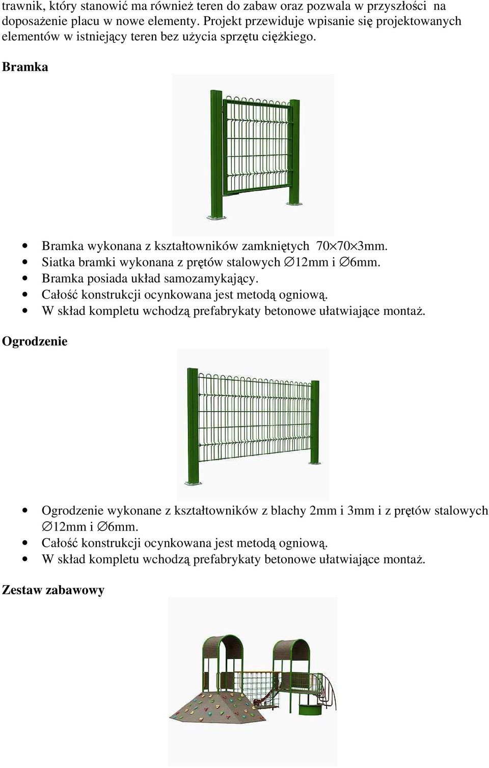 Siatka bramki wykonana z prętów stalowych 12mm i 6mm. Bramka posiada układ samozamykający. Całość konstrukcji ocynkowana jest metodą ogniową.