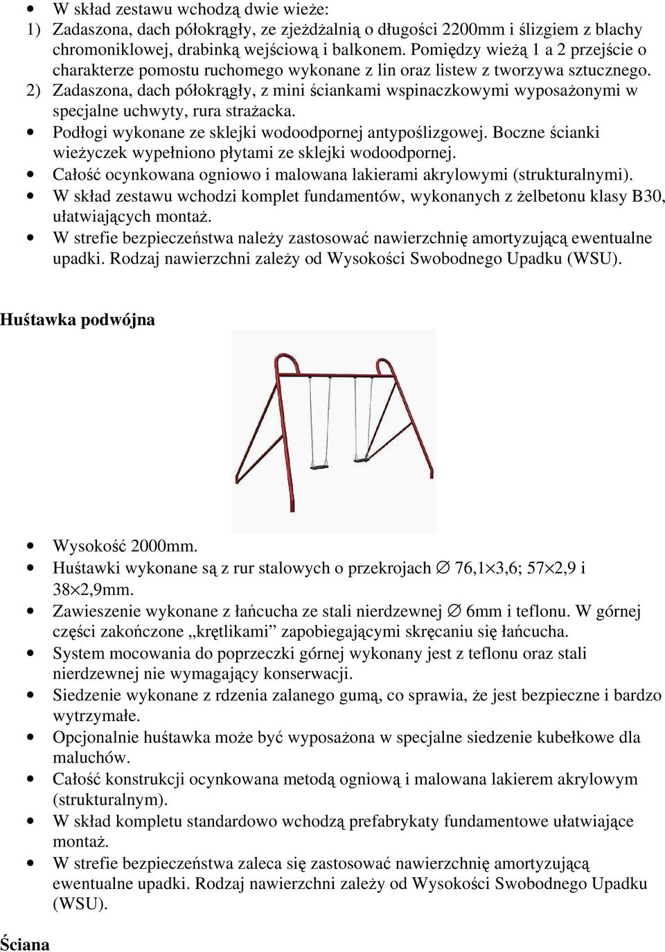 2) Zadaszona, dach półokrągły, z mini ściankami wspinaczkowymi wyposażonymi w specjalne uchwyty, rura strażacka. Podłogi wykonane ze sklejki wodoodpornej antypoślizgowej.