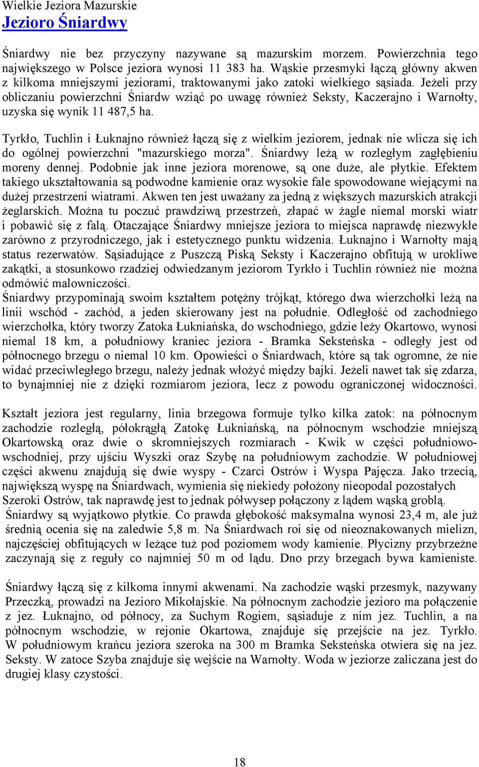 Jeżeli przy obliczaniu powierzchni Śniardw wziąć po uwagę również Seksty, Kaczerajno i Warnołty, uzyska się wynik 11 487,5 ha.