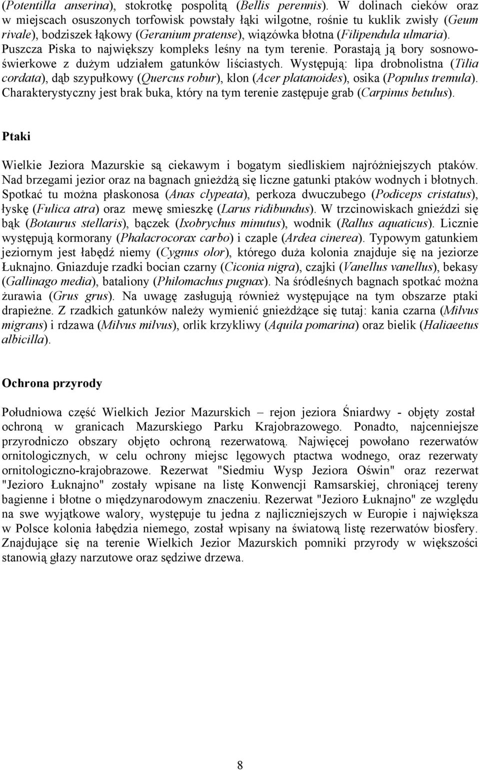 Puszcza Piska to największy kompleks leśny na tym terenie. Porastają ją bory sosnowoświerkowe z dużym udziałem gatunków liściastych.