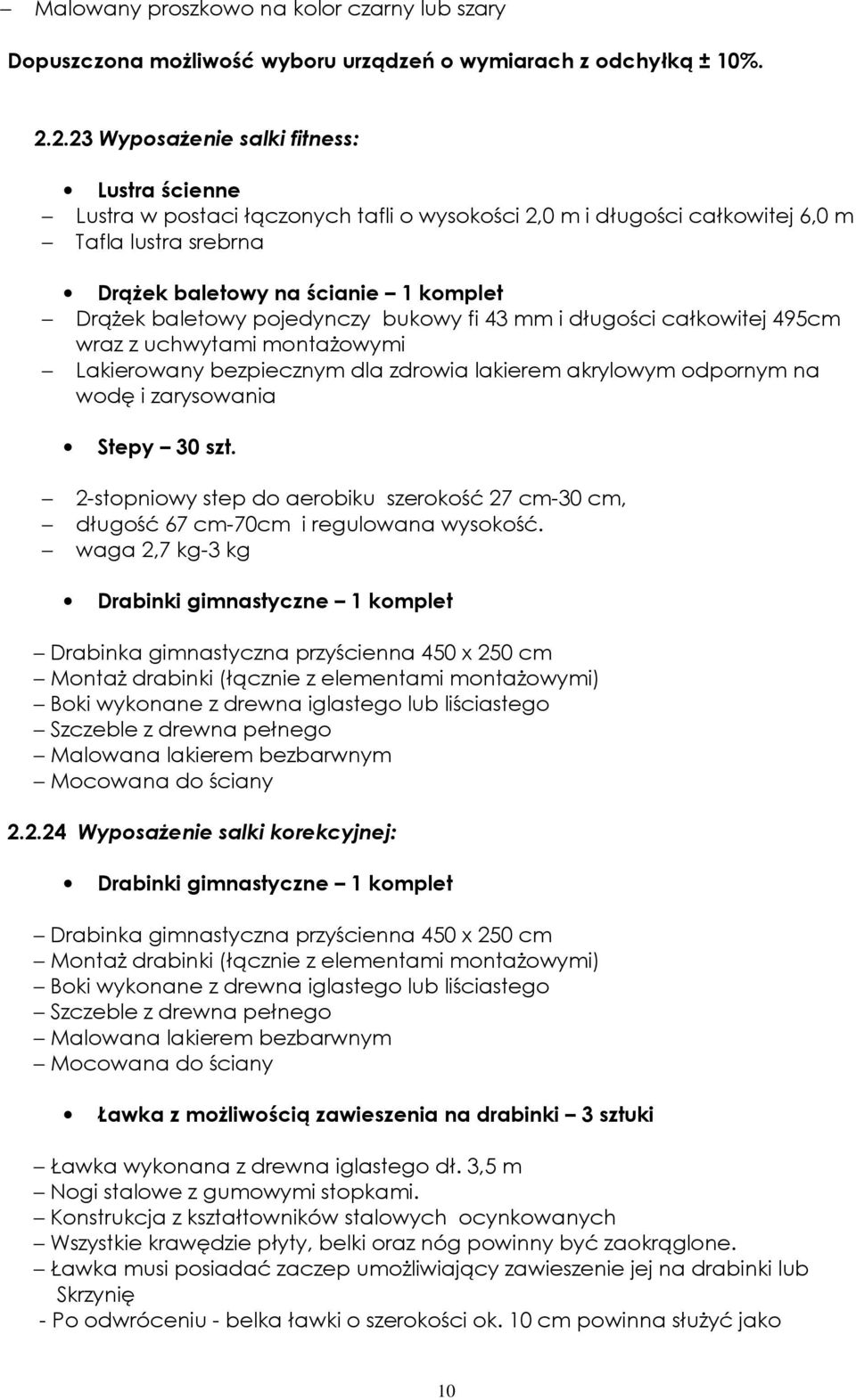 pojedynczy bukowy fi 43 mm i długości całkowitej 495cm wraz z uchwytami montażowymi Lakierowany bezpiecznym dla zdrowia lakierem akrylowym odpornym na wodę i zarysowania Stepy 30 szt.