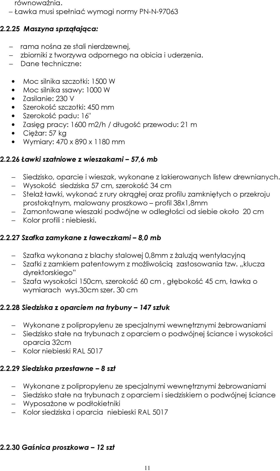 Wymiary: 470 x 890 x 1180 mm 2.2.26 Ławki szatniowe z wieszakami 57,6 mb Siedzisko, oparcie i wieszak, wykonane z lakierowanych listew drewnianych.