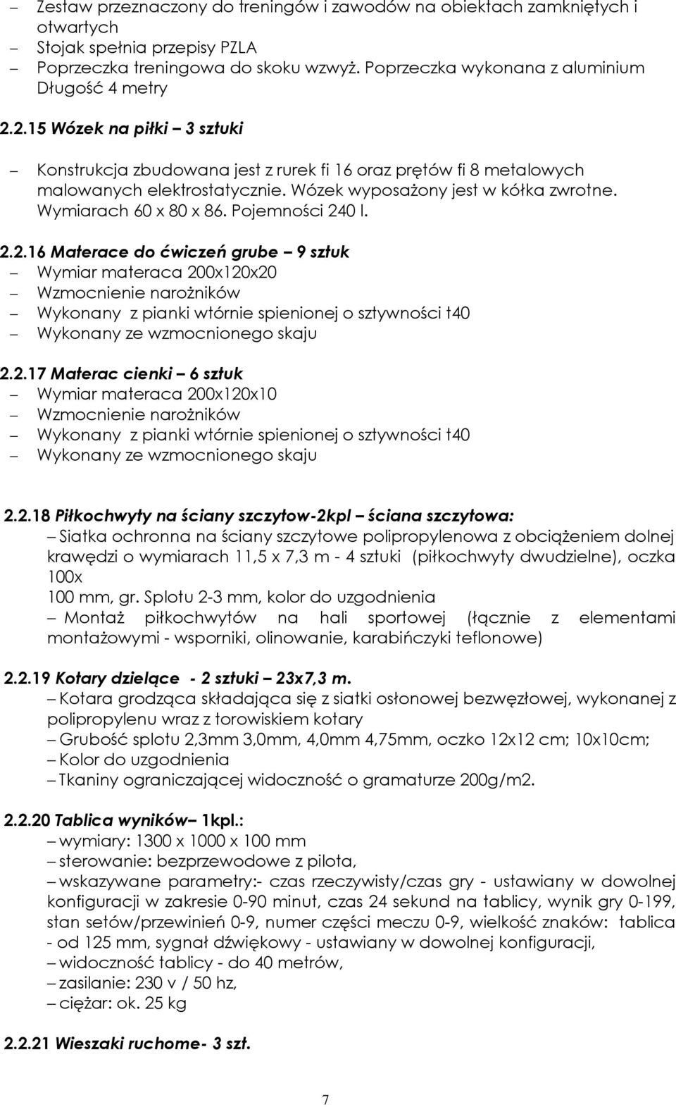 Pojemności 240 l. 2.2.16 Materace do ćwiczeń grube 9 sztuk Wymiar materaca 200x120x20 Wzmocnienie narożników Wykonany z pianki wtórnie spienionej o sztywności t40 Wykonany ze wzmocnionego skaju 2.2.17 Materac cienki 6 sztuk Wymiar materaca 200x120x10 Wzmocnienie narożników Wykonany z pianki wtórnie spienionej o sztywności t40 Wykonany ze wzmocnionego skaju 2.