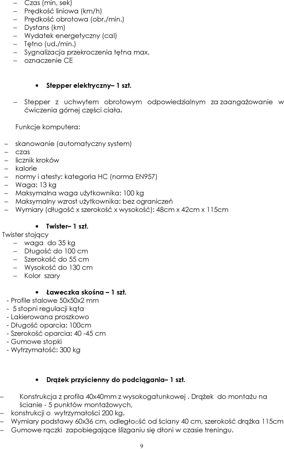 Funkcje komputera: skanowanie (automatyczny system) czas licznik kroków kalorie normy i atesty: kategoria HC (norma EN957) Waga: 13 kg Maksymalna waga użytkownika: 100 kg Maksymalny wzrost