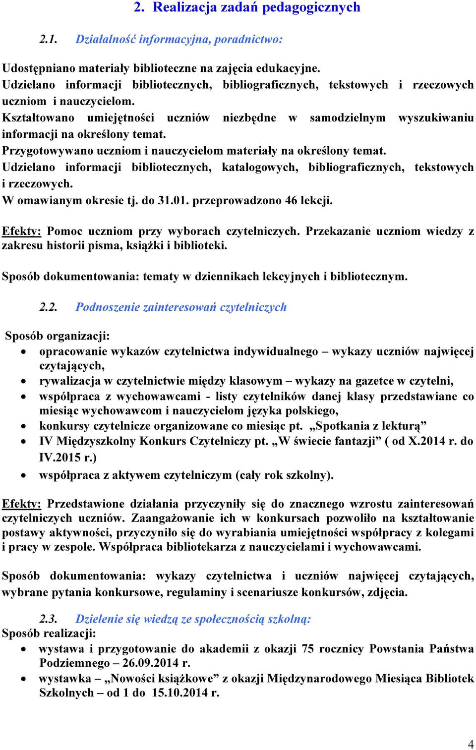 Kształtowano umiejętności uczniów niezbędne w samodzielnym wyszukiwaniu informacji na określony temat. Przygotowywano uczniom i nauczycielom materiały na określony temat.