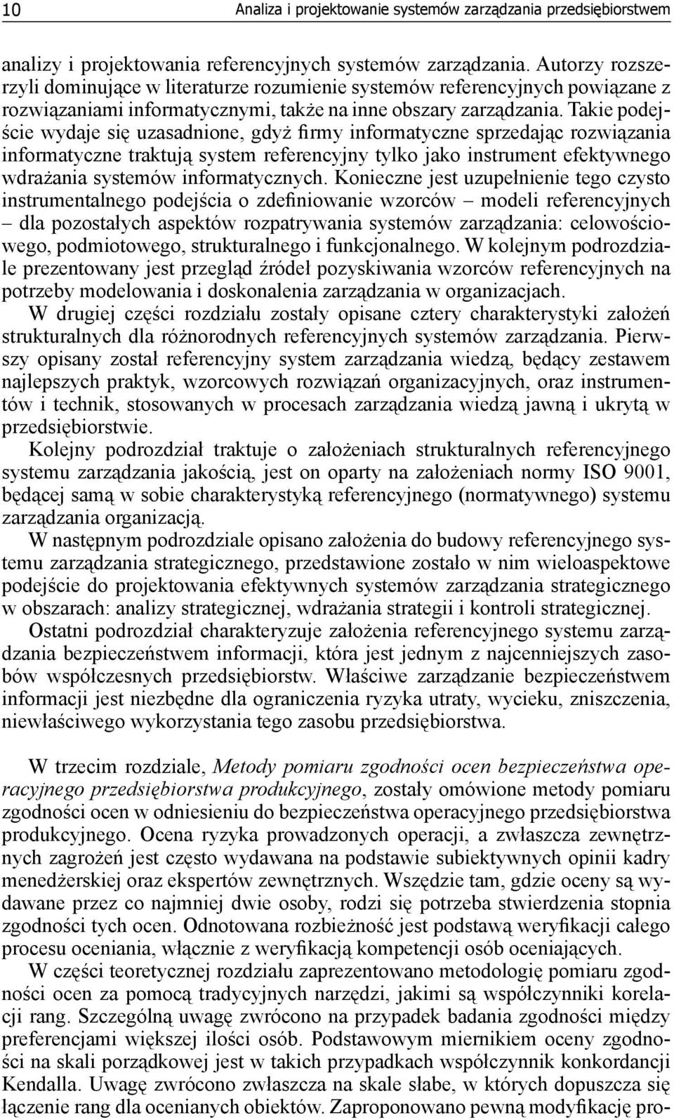 Takie podejście wydaje się uzasadnione, gdyż firmy informatyczne sprzedając rozwiązania informatyczne traktują system referencyjny tylko jako instrument efektywnego wdrażania systemów informatycznych.