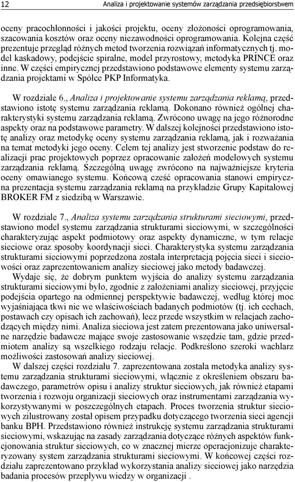 W części empirycznej przedstawiono podstawowe elementy systemu zarządzania projektami w Spółce PKP Informatyka. W rozdziale 6.