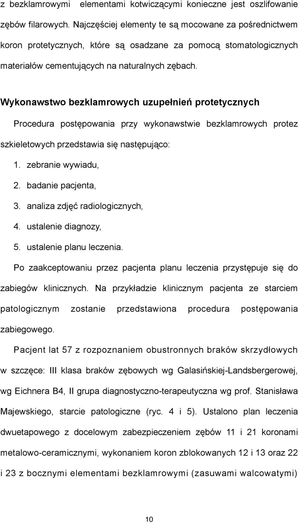 Wykonawstwo bezklamrowych uzupełnień protetycznych Procedura postępowania przy wykonawstwie bezklamrowych protez szkieletowych przedstawia się następująco: 1. zebranie wywiadu, 2. badanie pacjenta, 3.