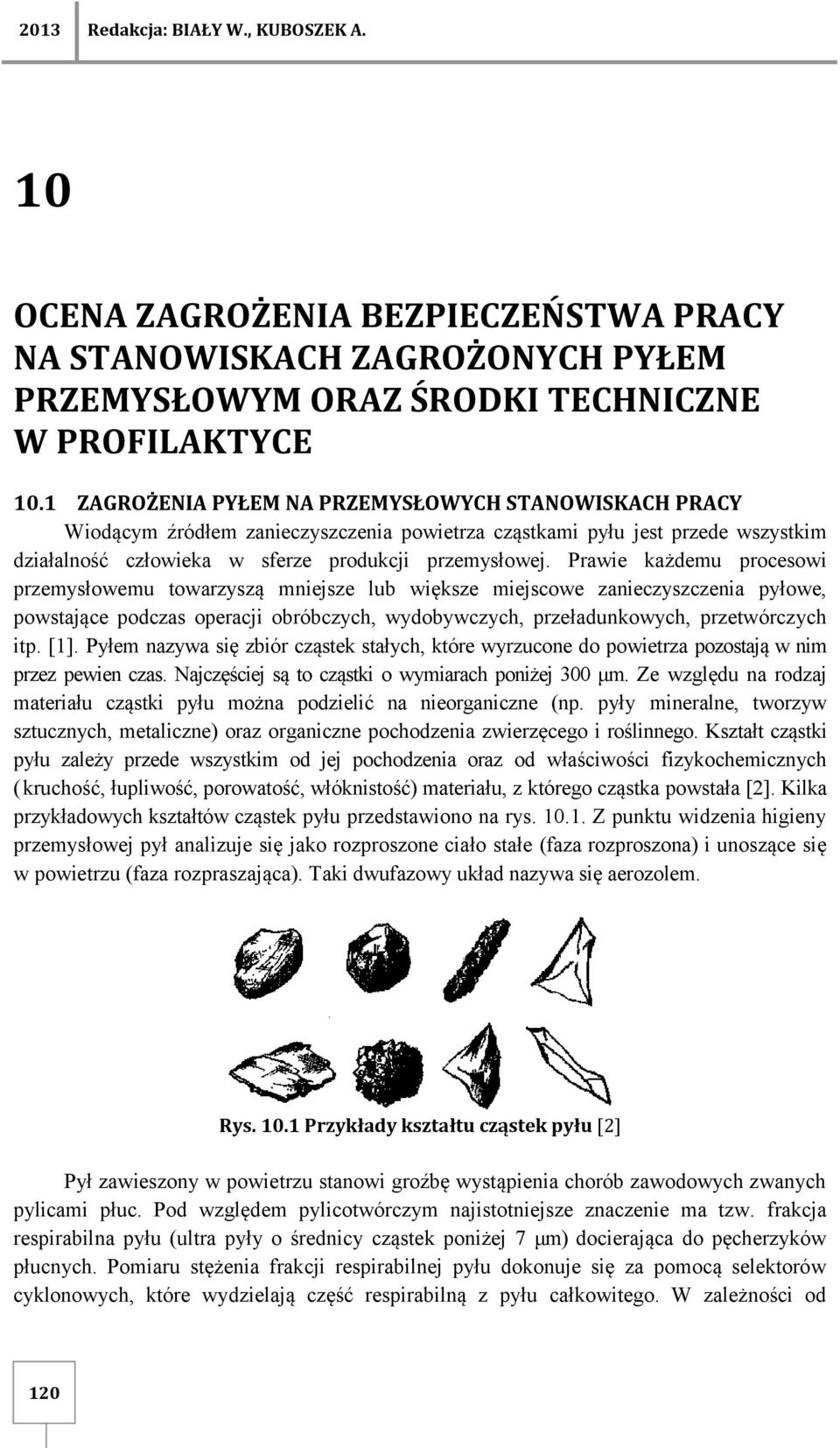 Prawie każdemu procesowi przemysłowemu towarzyszą mniejsze lub większe miejscowe zanieczyszczenia pyłowe, powstające podczas operacji obróbczych, wydobywczych, przeładunkowych, przetwórczych itp. [1].