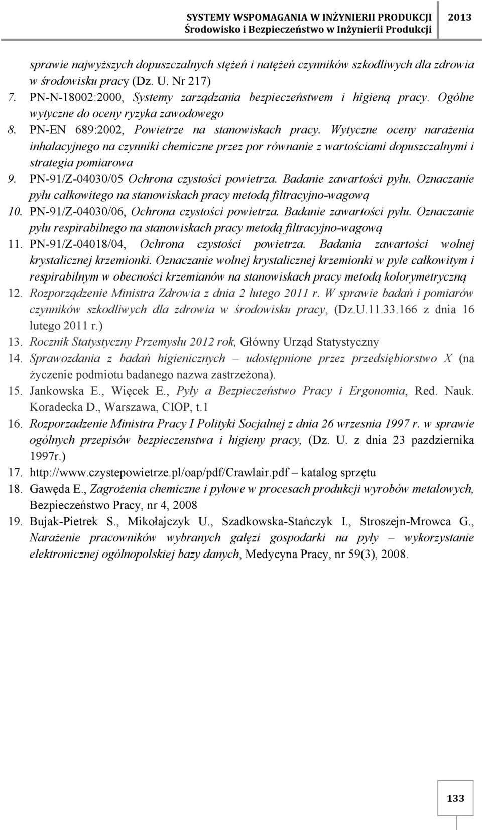 Wytyczne oceny narażenia inhalacyjnego na czynniki chemiczne przez por równanie z wartościami dopuszczalnymi i strategia pomiarowa 9. PN-91/Z-04030/05 Ochrona czystości powietrza.