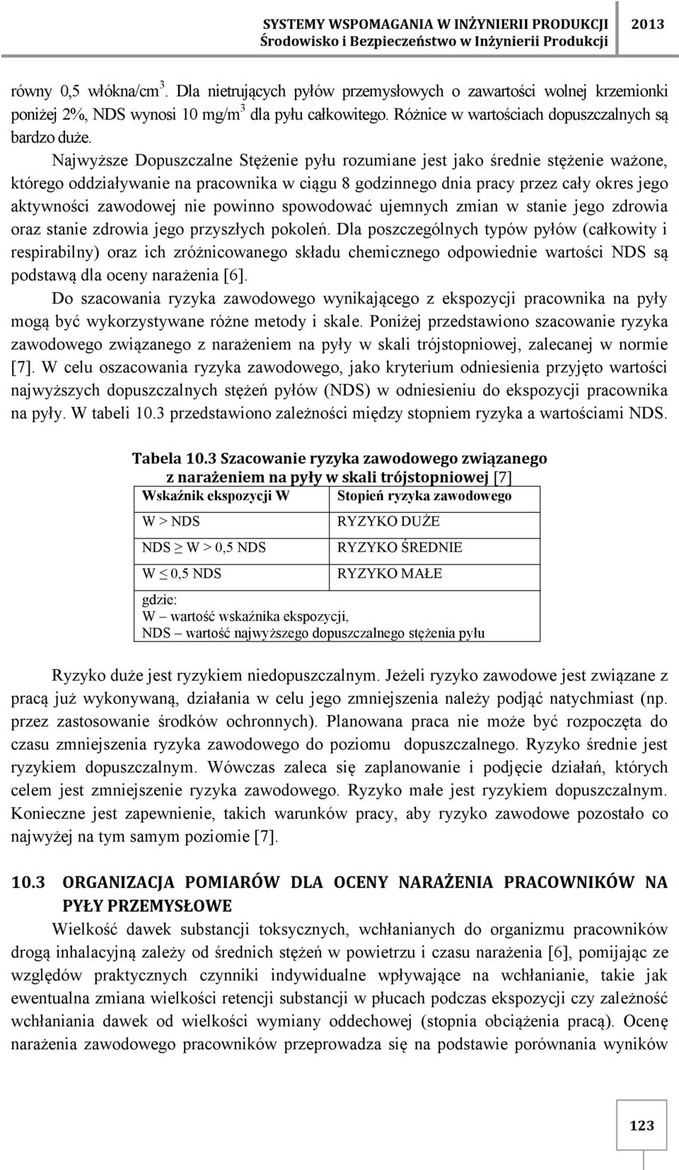 Najwyższe Dopuszczalne Stężenie pyłu rozumiane jest jako średnie stężenie ważone, którego oddziaływanie na pracownika w ciągu 8 godzinnego dnia pracy przez cały okres jego aktywności zawodowej nie