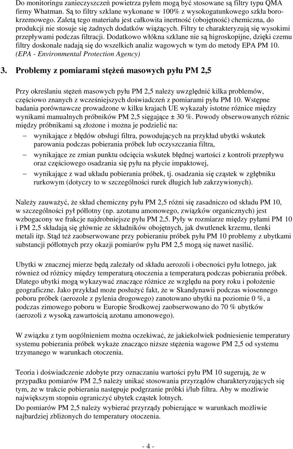 Dodatkowo włókna szklane nie są higroskopijne, dzięki czemu filtry doskonale nadają się do wszelkich analiz wagowych w tym do metody EPA PM 10. (EPA - Environmental Protection Agency) 3.