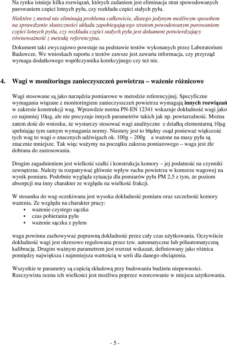 rozkładu części stałych pyłu jest dokument potwierdzający równoważność z metodą referencyjna. Dokument taki zwyczajowo powstaje na podstawie testów wykonanych przez Laboratorium Badawcze.