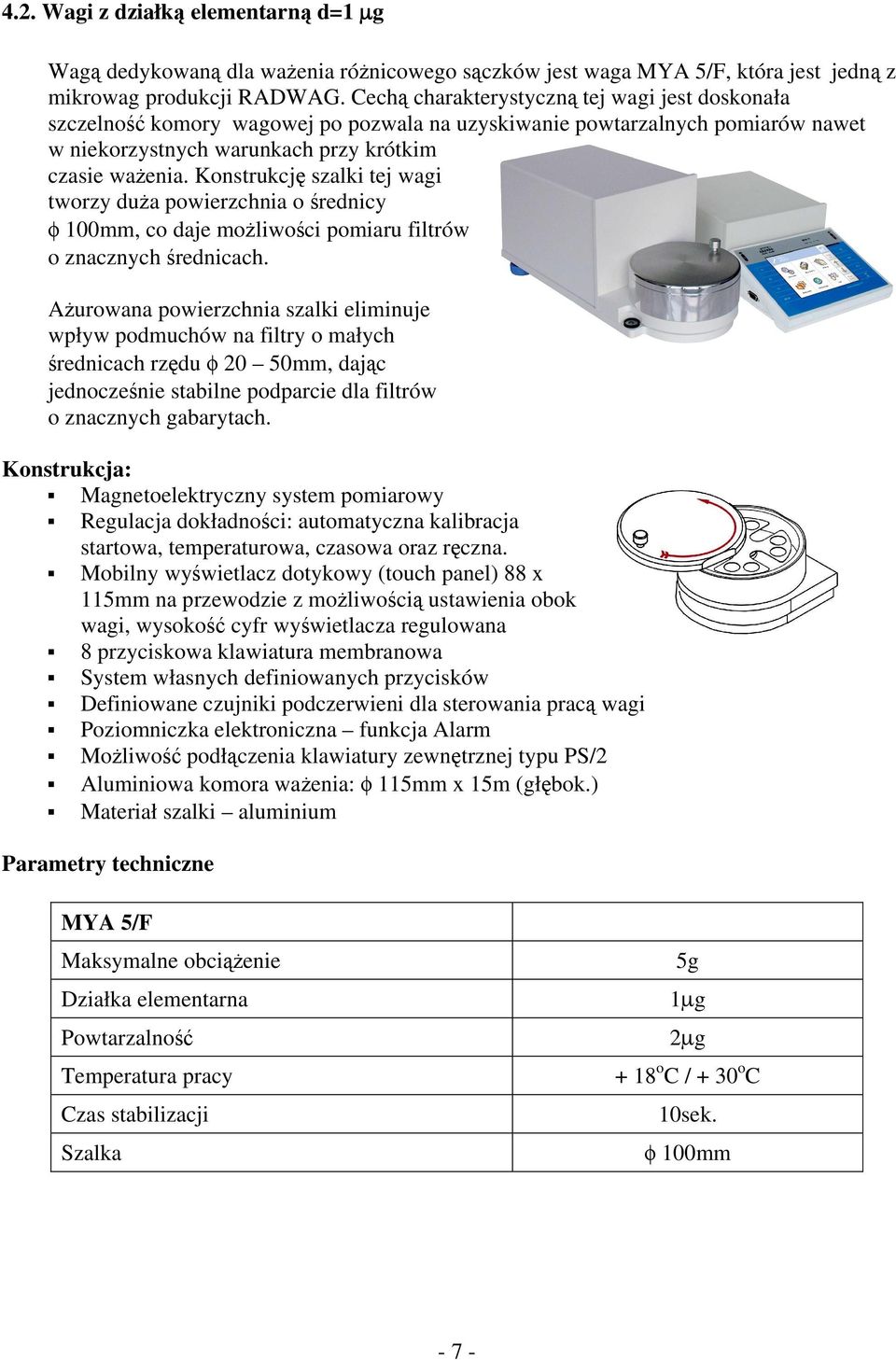 Konstrukcję szalki tej wagi tworzy duża powierzchnia o średnicy φ 100mm, co daje możliwości pomiaru filtrów o znacznych średnicach.