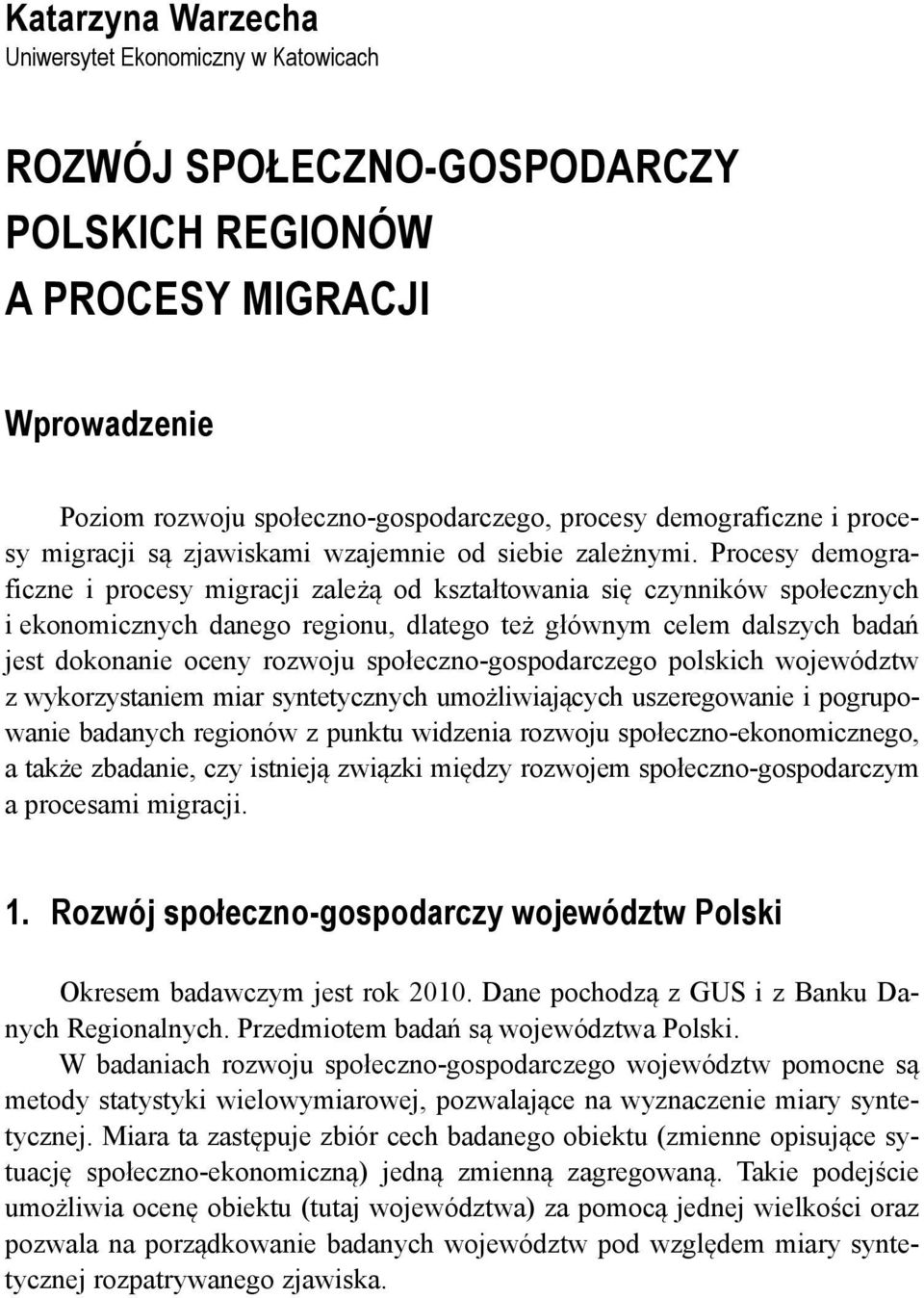 Procesy demograficzne i procesy migracji zależą od kształtowania się czynników społecznych i ekonomicznych danego regionu, dlatego też głównym celem dalszych badań jest dokonanie oceny rozwoju