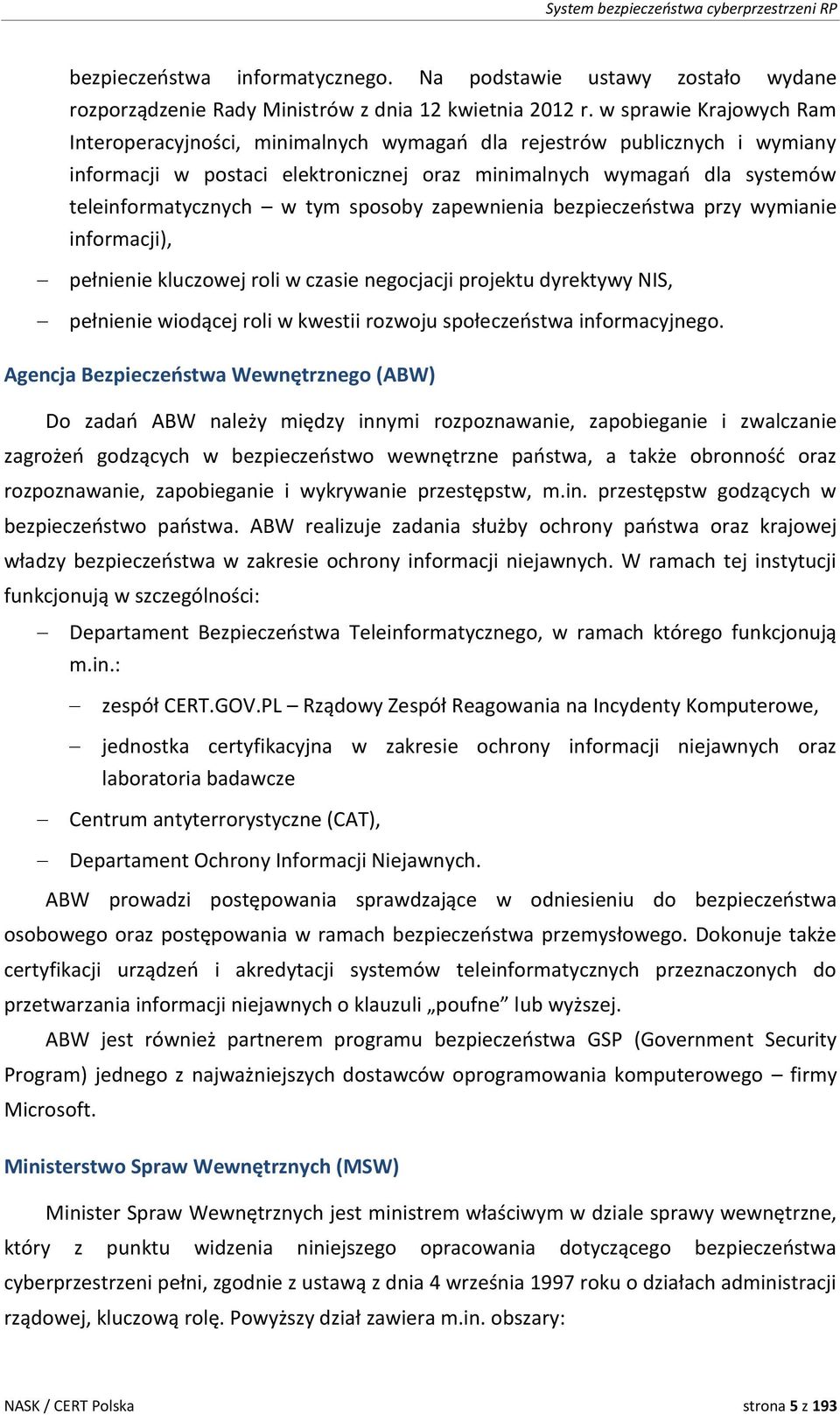 sposoby zapewnienia bezpieczeństwa przy wymianie informacji), pełnienie kluczowej roli w czasie negocjacji projektu dyrektywy NIS, pełnienie wiodącej roli w kwestii rozwoju społeczeństwa