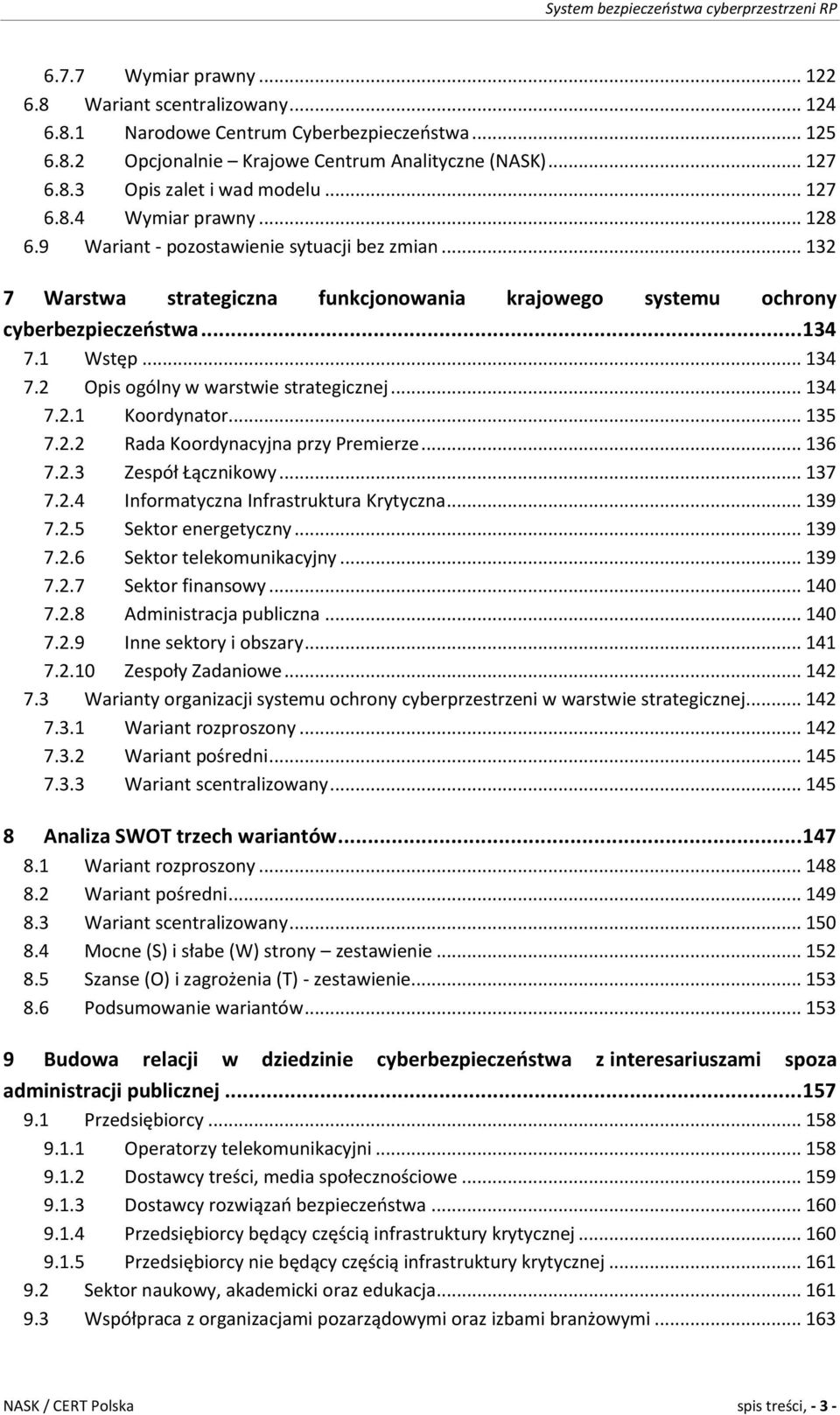 1 Wstęp... 134 7.2 Opis ogólny w warstwie strategicznej... 134 7.2.1 Koordynator... 135 7.2.2 Rada Koordynacyjna przy Premierze... 136 7.2.3 Zespół Łącznikowy... 137 7.2.4 Informatyczna Infrastruktura Krytyczna.