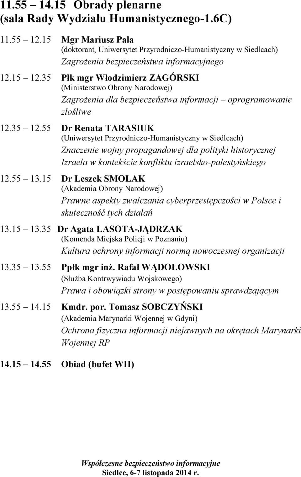 55 Dr Renata TARASIUK Znaczenie wojny propagandowej dla polityki historycznej Izraela w kontekście konfliktu izraelsko-palestyńskiego 12.55 13.