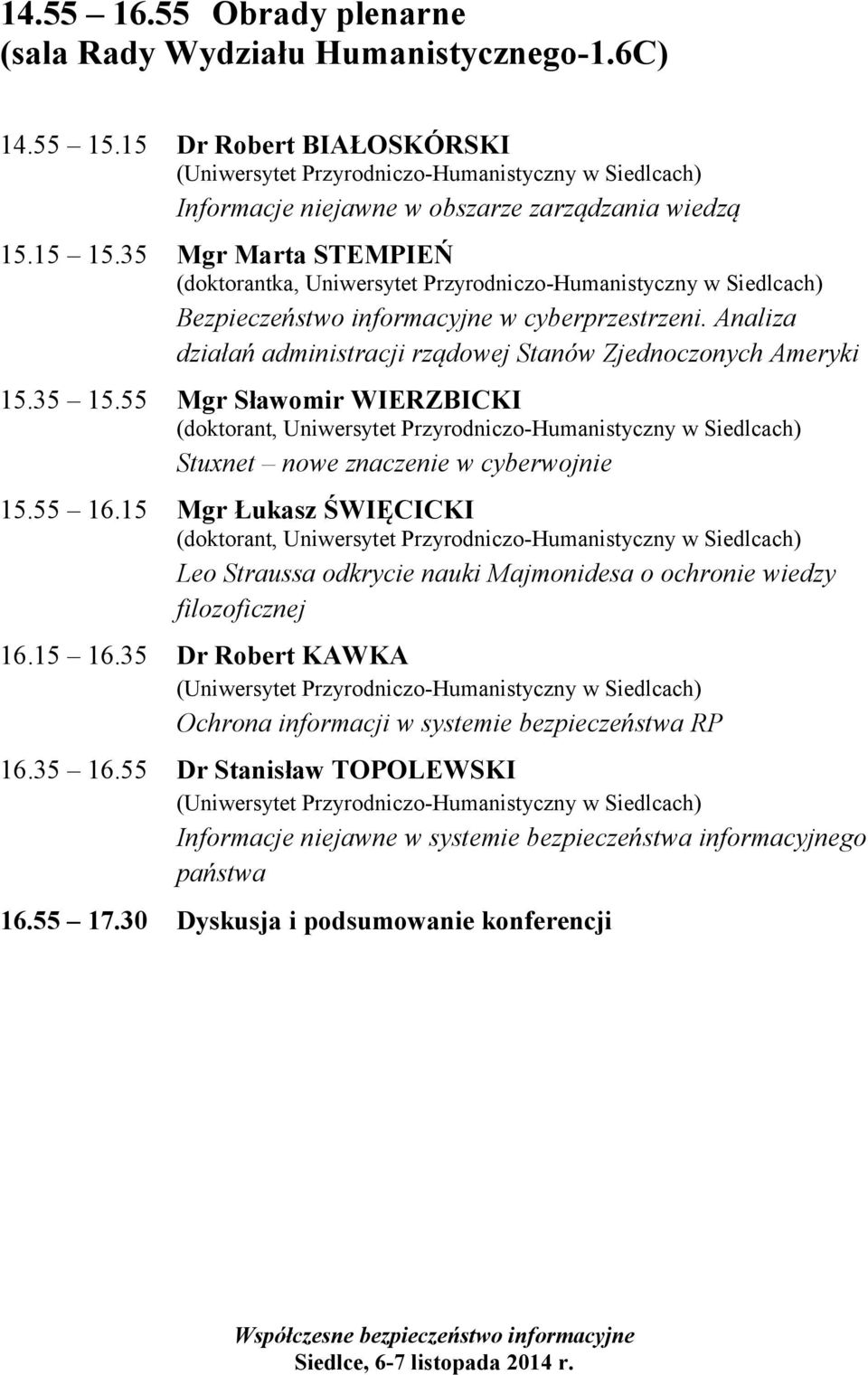 Analiza działań administracji rządowej Stanów Zjednoczonych Ameryki 15.35 15.55 Mgr Sławomir WIERZBICKI Stuxnet nowe znaczenie w cyberwojnie 15.55 16.