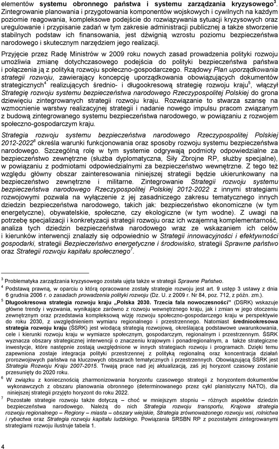 zadań w tym zakresie administracji publicznej a także stworzenie stabilnych podstaw ich finansowania, jest dźwignią wzrostu poziomu bezpieczeństwa narodowego i skutecznym narzędziem jego realizacji.