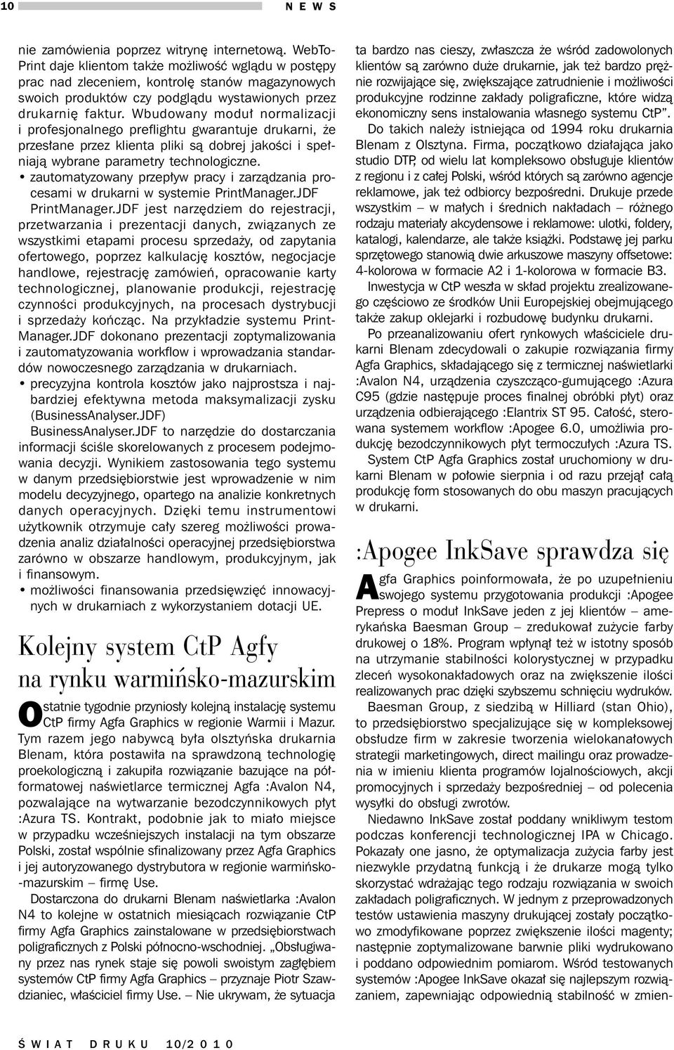 Wbudowany moduł normalizacji i profesjonalnego preflightu gwarantuje drukarni, że przesłane przez klienta pliki są dobrej jakości i spełniają wybrane parametry technologiczne.