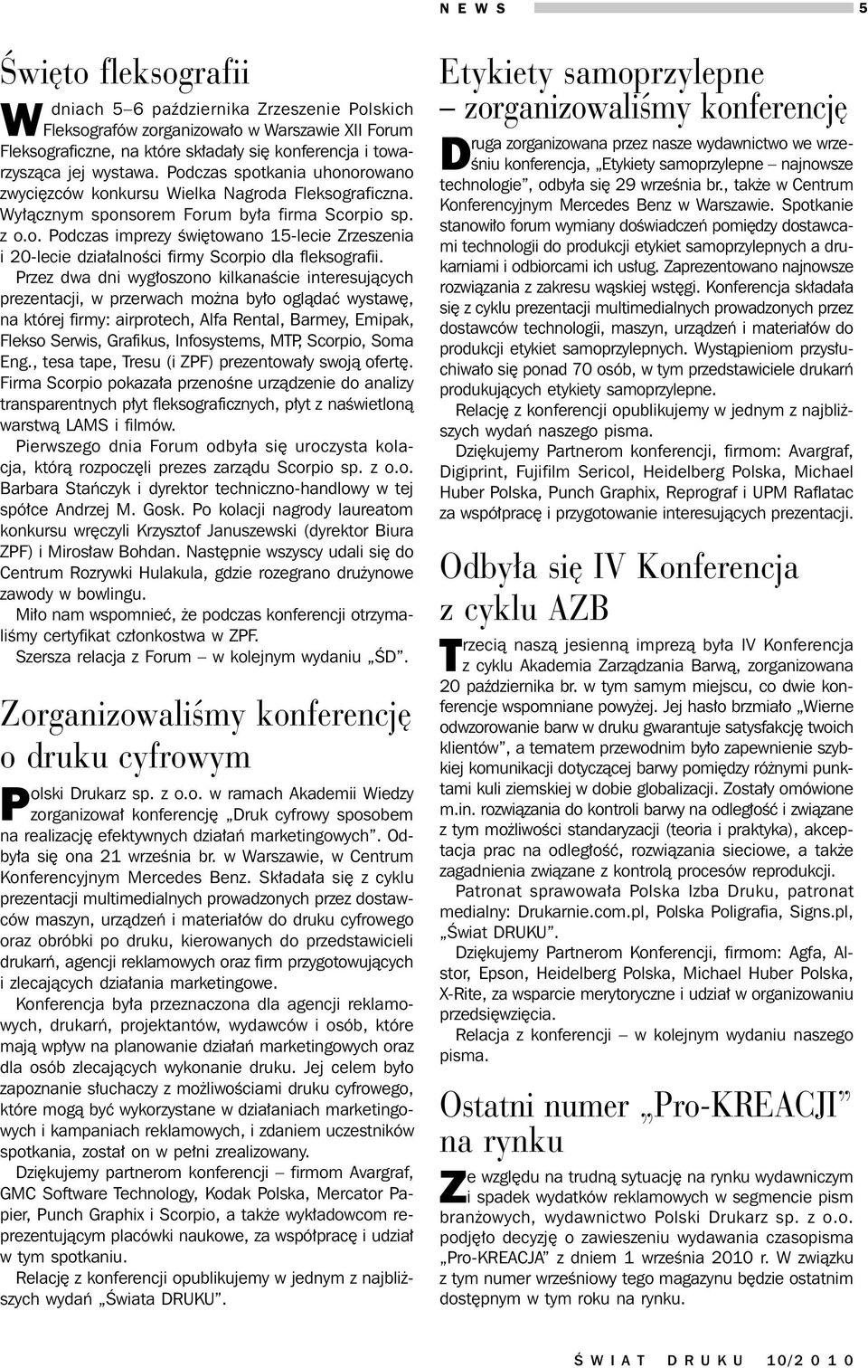 Przez dwa dni wygłoszono kilkanaście interesujących prezentacji, w przerwach można było oglądać wystawę, na której firmy: airprotech, Alfa Rental, Barmey, Emipak, Flekso Serwis, Grafikus,