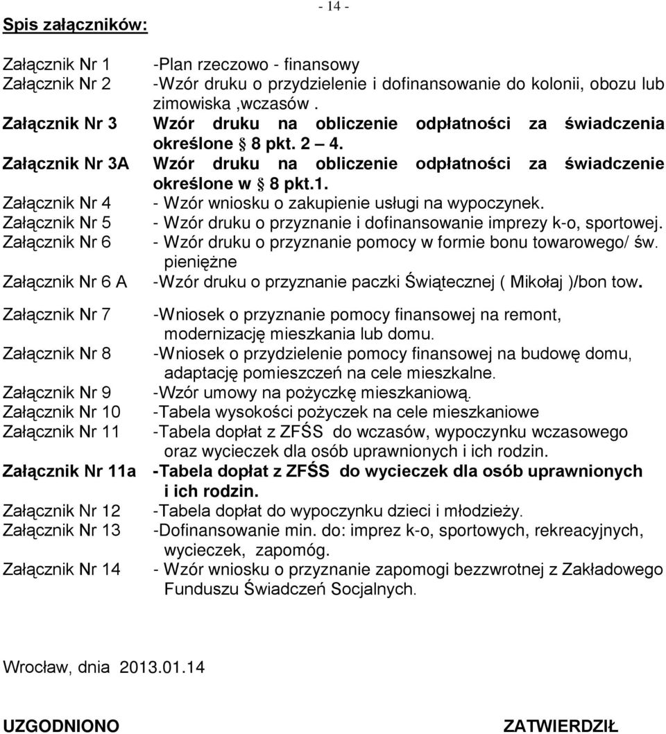 Załącznik Nr 4 Załącznik Nr 5 Załącznik Nr 6 Załącznik Nr 6 A - Wzór wniosku o zakupienie usługi na wypoczynek. - Wzór druku o przyznanie i dofinansowanie imprezy k-o, sportowej.