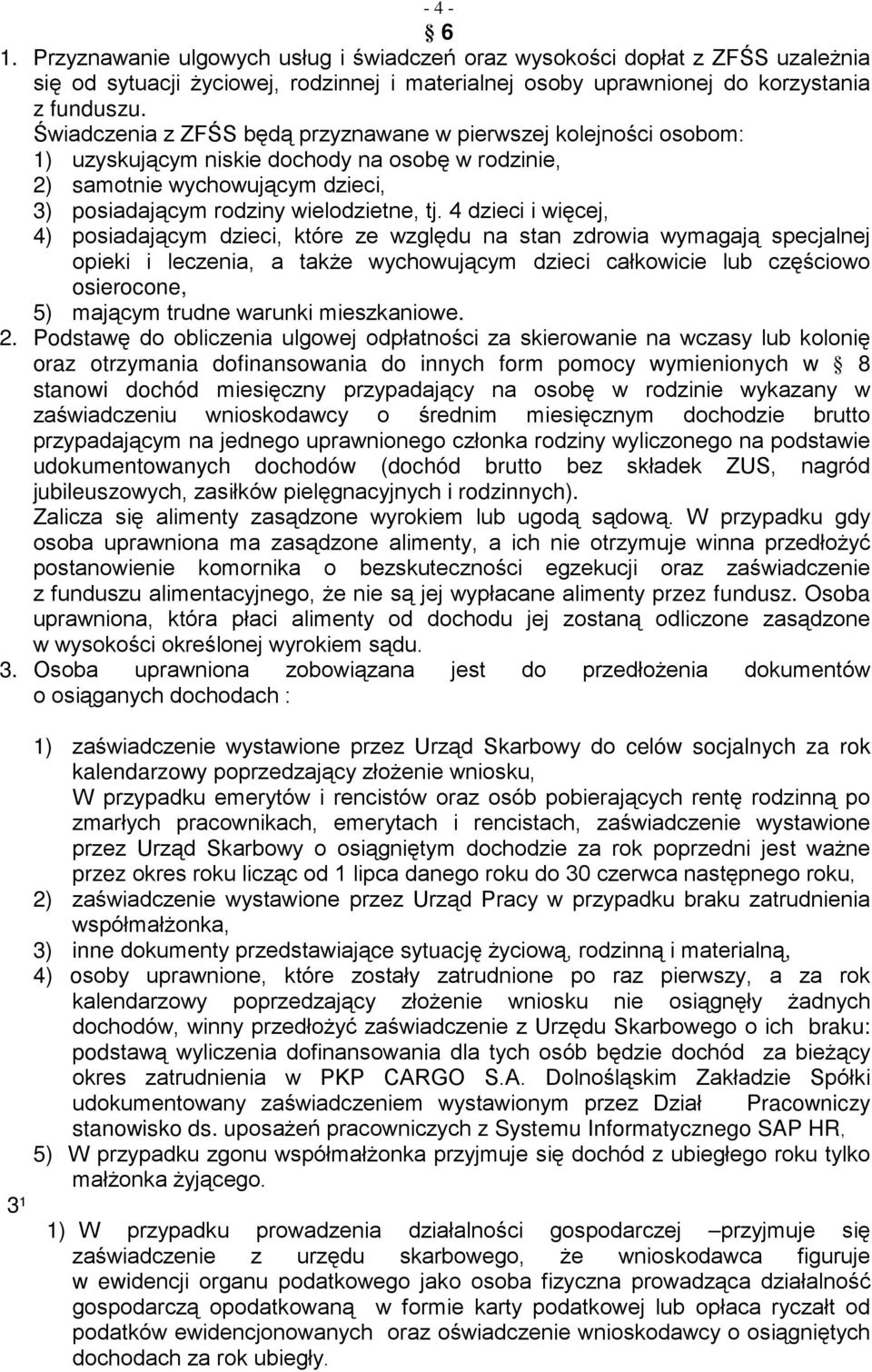 4 dzieci i więcej, 4) posiadającym dzieci, które ze względu na stan zdrowia wymagają specjalnej opieki i leczenia, a także wychowującym dzieci całkowicie lub częściowo osierocone, 5) mającym trudne