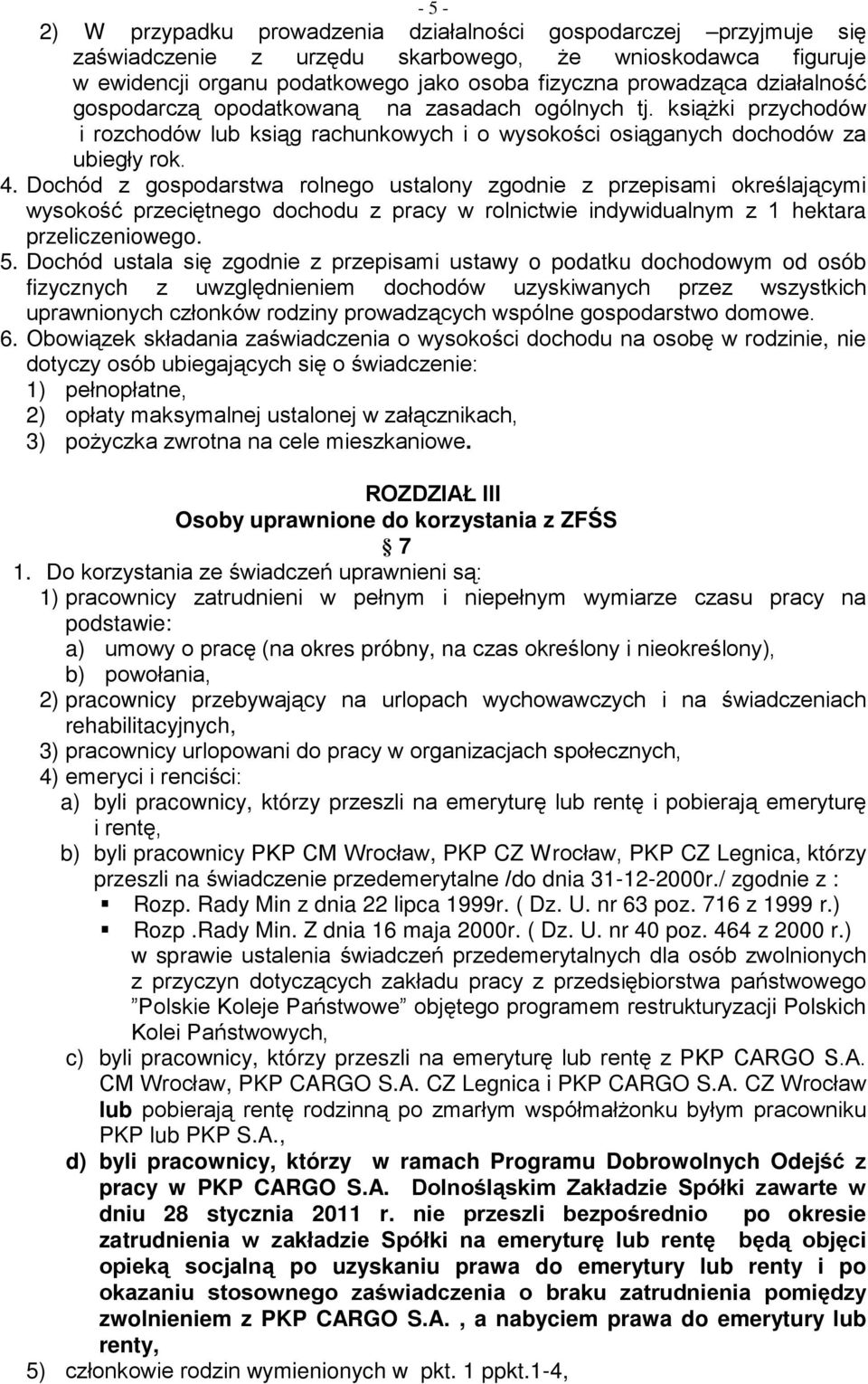 Dochód z gospodarstwa rolnego ustalony zgodnie z przepisami określającymi wysokość przeciętnego dochodu z pracy w rolnictwie indywidualnym z 1 hektara przeliczeniowego. 5.