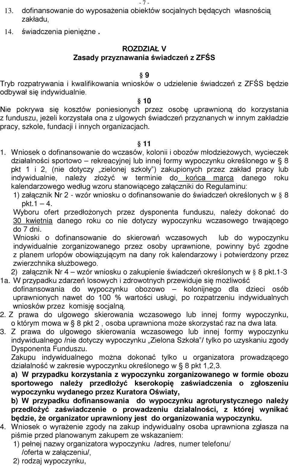 10 Nie pokrywa się kosztów poniesionych przez osobę uprawnioną do korzystania z funduszu, jeżeli korzystała ona z ulgowych świadczeń przyznanych w innym zakładzie pracy, szkole, fundacji i innych