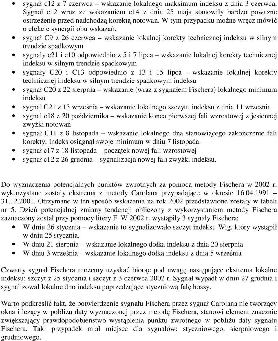 sygnał C9 z 26 czerwca wskazanie lokalnej korekty technicznej indeksu w silnym trendzie spadkowym sygnały c21 i c10 odpowiednio z 5 i 7 lipca wskazanie lokalnej korekty technicznej indeksu w silnym