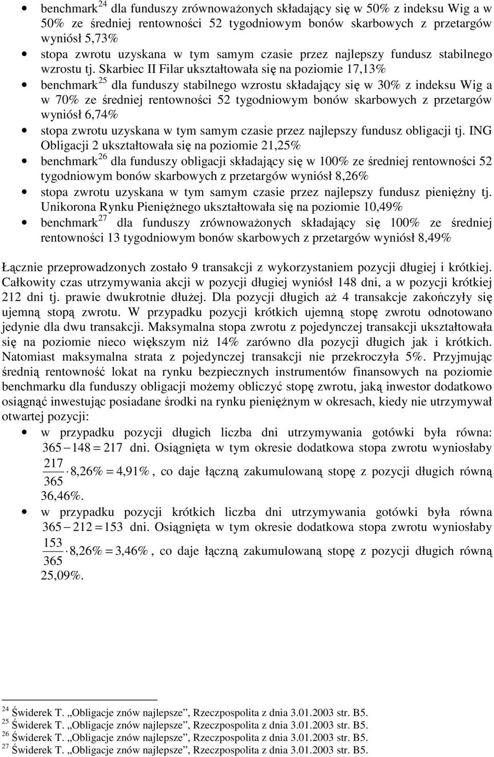 Skarbiec II Filar ukształtowała się na poziomie 17,13% benchmark 25 dla funduszy stabilnego wzrostu składający się w 30% z indeksu Wig a w 70% ze średniej rentowności 52 tygodniowym bonów skarbowych