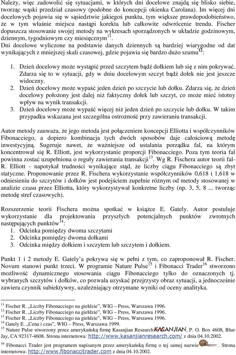 Fischer dopuszcza stosowanie swojej metody na wykresach sporządzonych w układzie godzinowym, dziennym, tygodniowym czy miesięcznym 11.