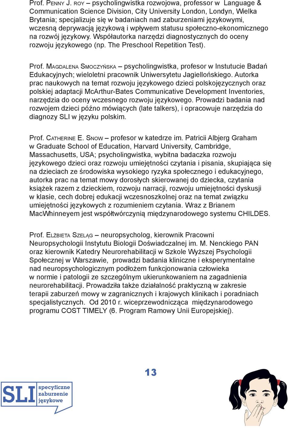 wczesną deprywacją językową i wpływem statusu społeczno-ekonomicznego na rozwój językowy. Współautorka narzędzi diagnostycznych do oceny rozwoju językowego (np. The Preschool Repetition Test). Prof.