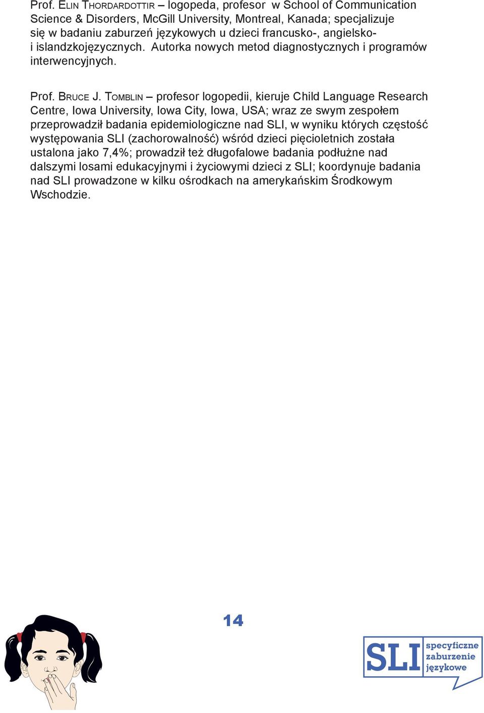 TOMBLIN profesor logopedii, kieruje Child Language Research Centre, Iowa University, Iowa City, Iowa, USA; wraz ze swym zespołem przeprowadził badania epidemiologiczne nad SLI, w wyniku których