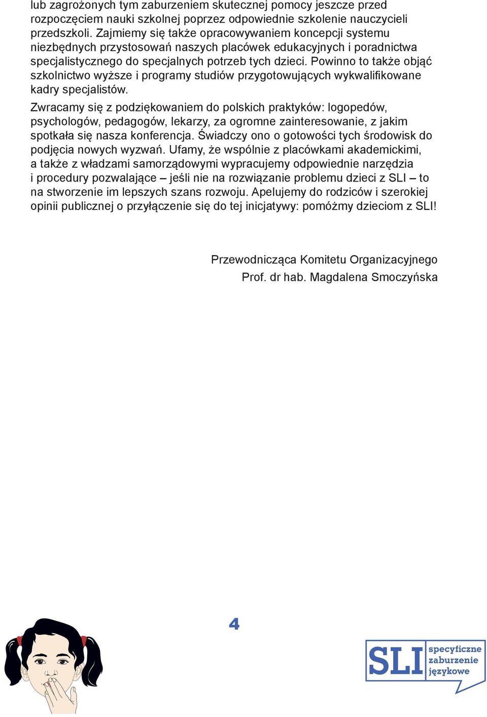 Powinno to także objąć szkolnictwo wyższe i programy studiów przygotowujących wykwalifi kowane kadry specjalistów.