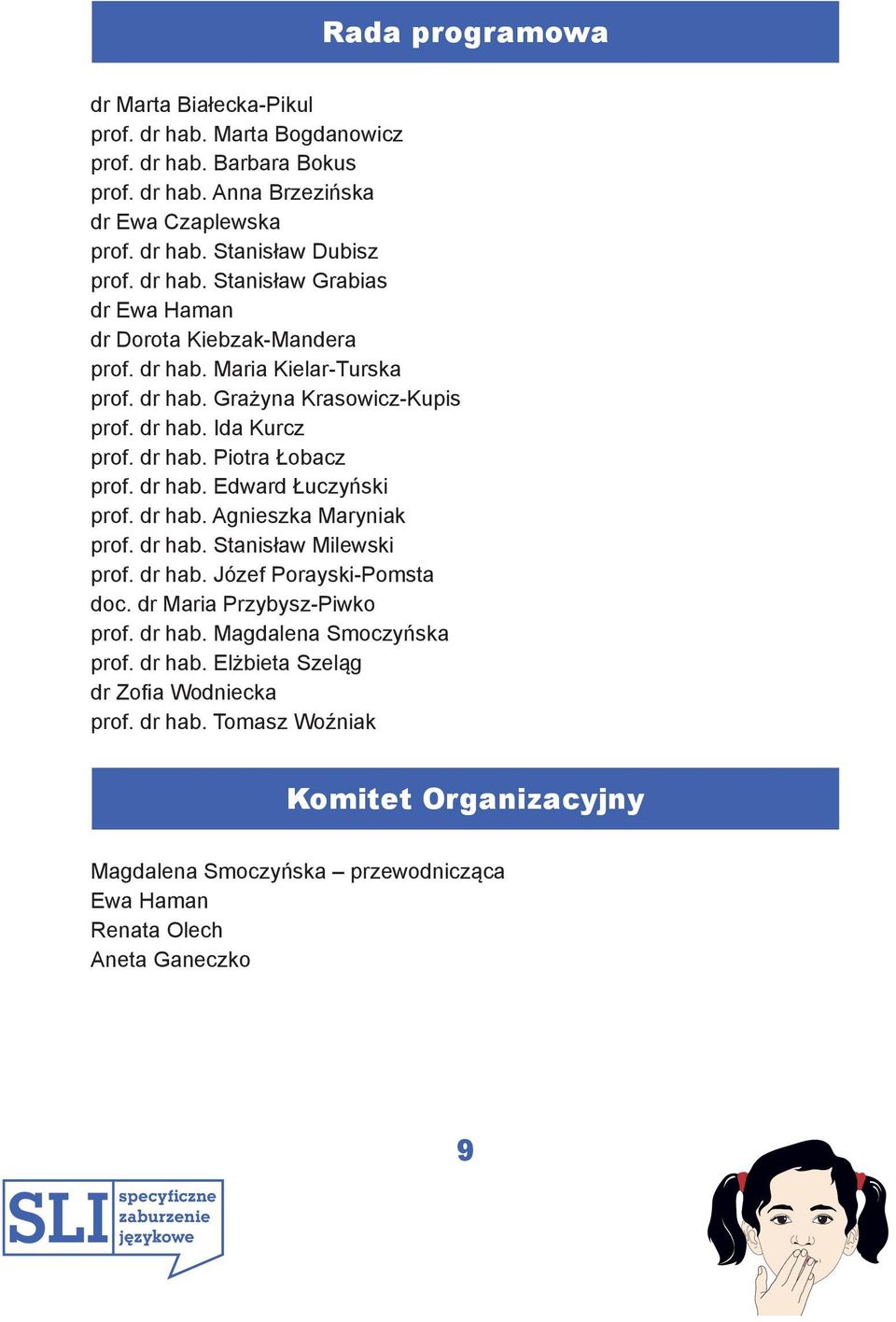 dr hab. Edward Łuczyński prof. dr hab. Agnieszka Maryniak prof. dr hab. Stanisław Milewski prof. dr hab. Józef Porayski-Pomsta doc. dr Maria Przybysz-Piwko prof. dr hab. Magdalena Smoczyńska prof.