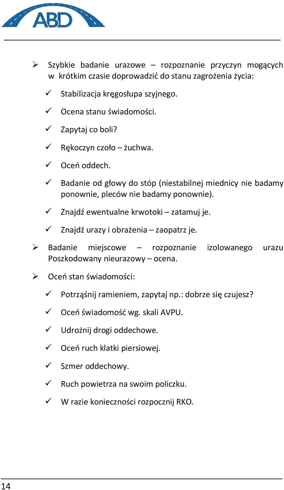 Znajdź ewentualne krwotoki zatamuj je. Znajdź urazy i obrażenia zaopatrz je. Badanie miejscowe rozpoznanie izolowanego urazu Poszkodowany nieurazowy ocena.