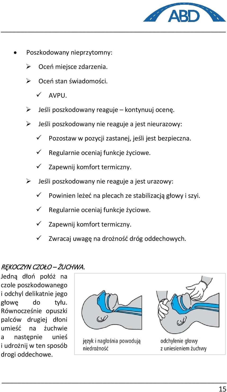 Jeśli poszkodowany nie reaguje a jest urazowy: Powinien leżeć na plecach ze stabilizacją głowy i szyi. Regularnie oceniaj funkcje życiowe. Zapewnij komfort termiczny.