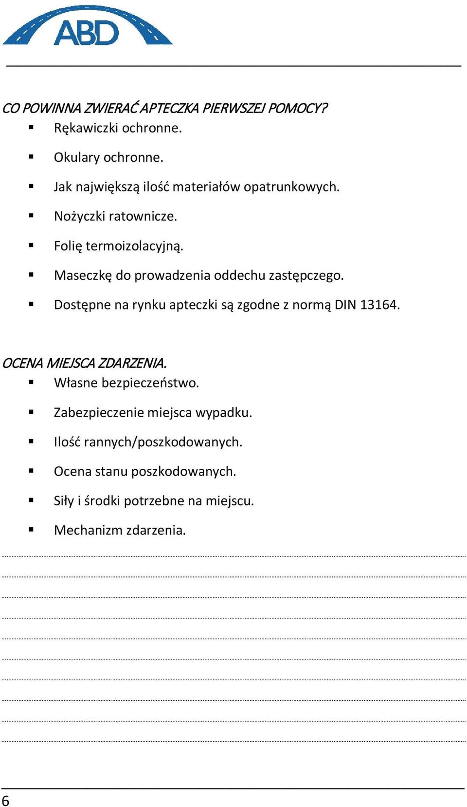 Maseczkę do prowadzenia oddechu zastępczego. Dostępne na rynku apteczki są zgodne z normą DIN 13164.