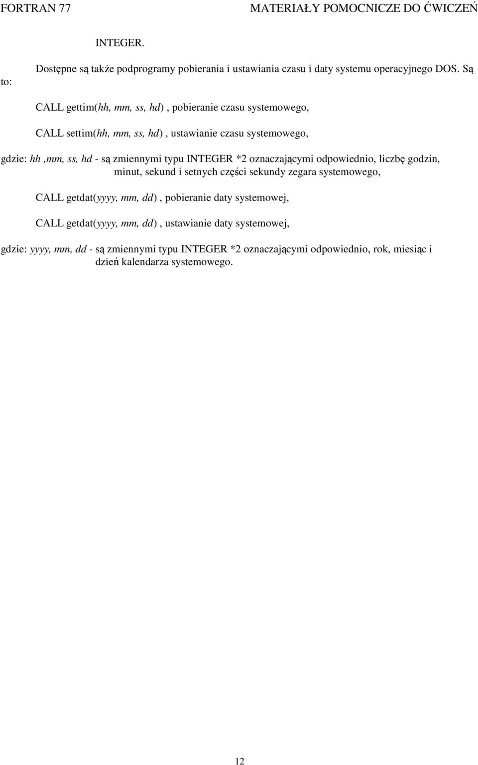 zmiennymi typu INTEGER * oznaczającymi odpowiednio, liczbę godzin, minut, sekund i setnych części sekundy zegara systemowego, CALL getdat(yyyy, mm, dd),