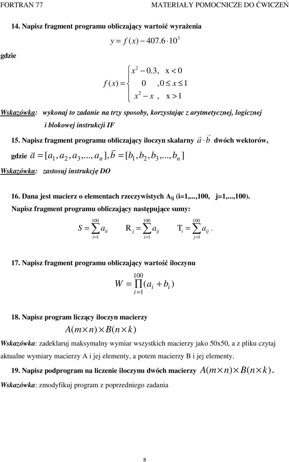 Napisz fragment programu obliczający iloczyn skalarny a b dwóch wektorów, gdzie a = [ a1, a, a3,..., an ], b = [ b1, b, b3,..., bn ] Wskazówka: zastosuj instrukcję DO 3 16.