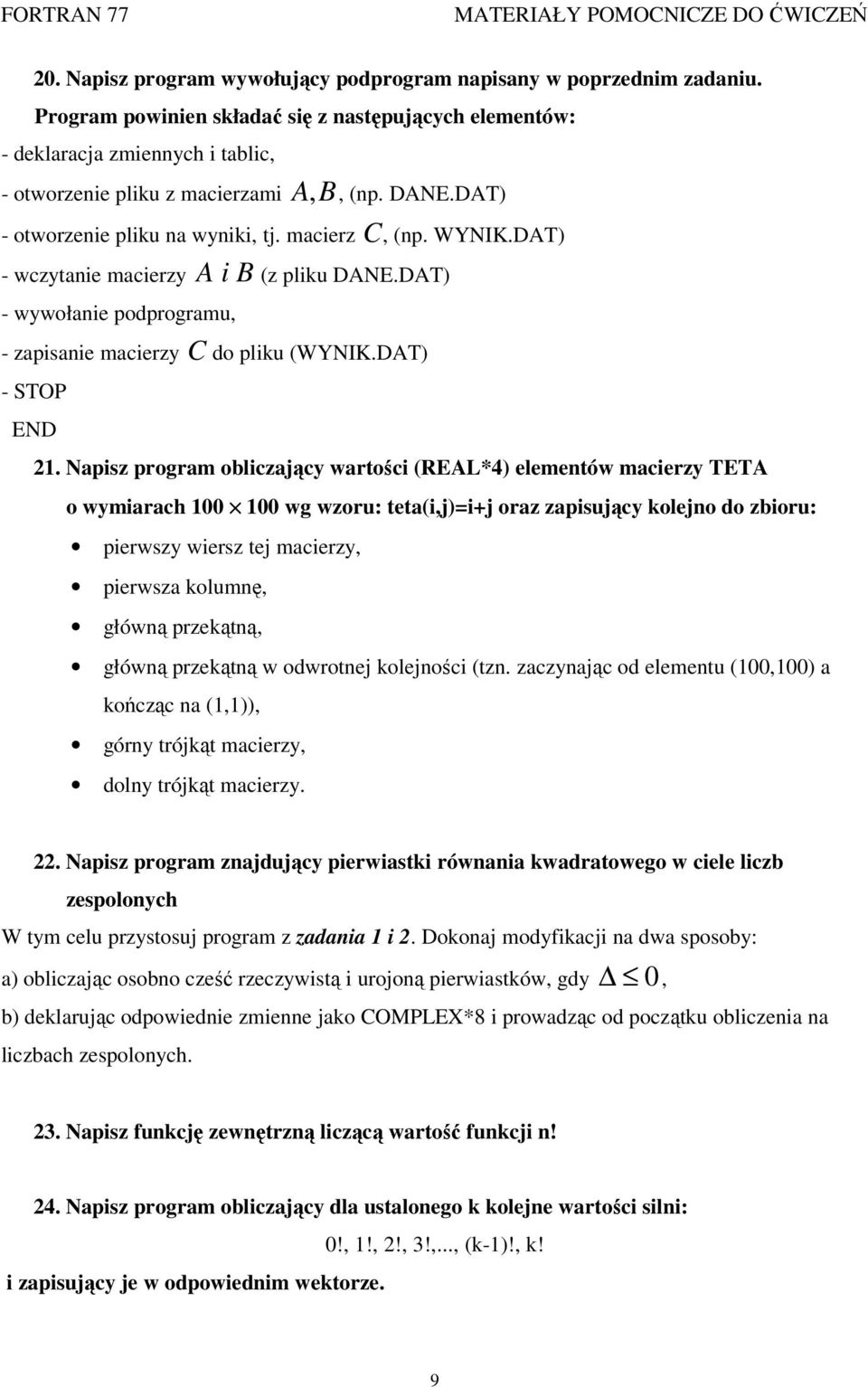 DAT) - wczytanie macierzy A i B (z pliku DANE.DAT) - wywołanie podprogramu, - zapisanie macierzy C do pliku (WYNIK.DAT) - STOP END 1.