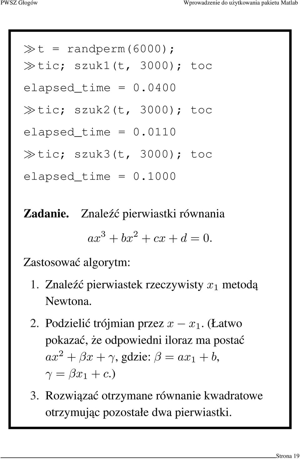 Znaleźć pierwiastki równania Zastosować algorytm: ax 3 + bx 2 + cx + d = 0. 1. Znaleźć pierwiastek rzeczywisty x 1 metodą Newtona.