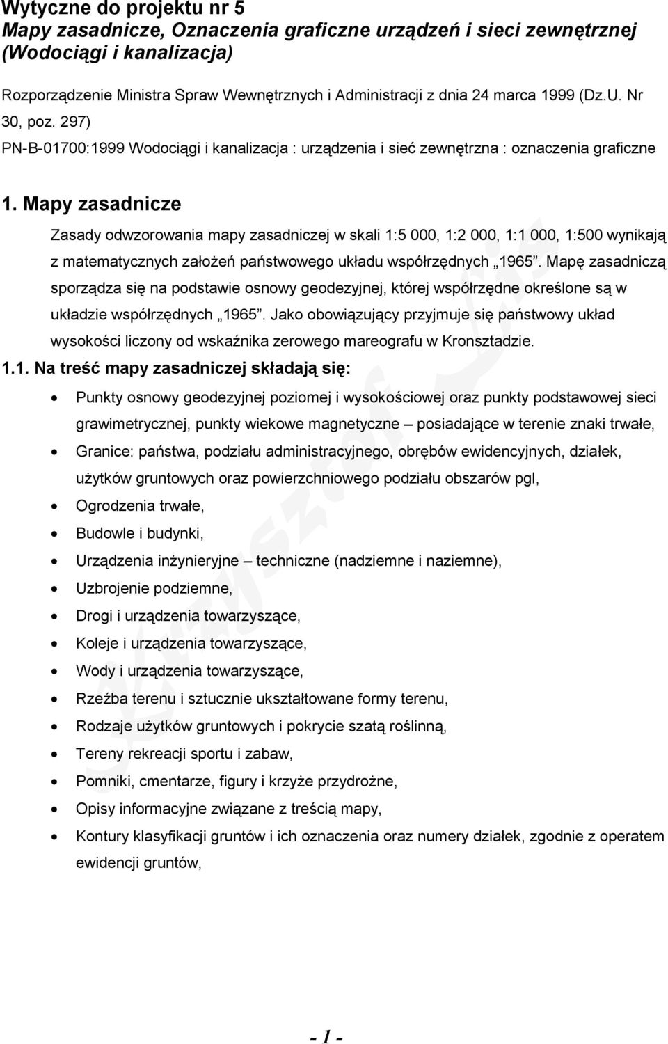 Mapy zasadnicze Zasady odwzorowania mapy zasadniczej w skali 1:5 000, 1:2 000, 1:1 000, 1:500 wynikają z matematycznych założeń państwowego układu współrzędnych 1965.